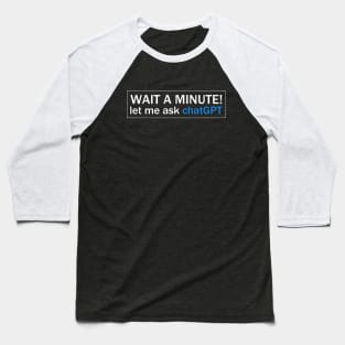 Wait A Minute! Let Me Ask chatGpt Baseball T-Shirt